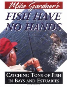 Paperback Mike Gardner's Fish Have No Hands: Catching Tons of Fish in Bays and Estuaries Book