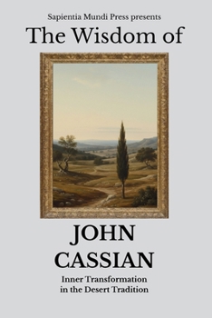 The Wisdom of John Cassian: Inner Transformation in the Desert Tradition