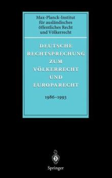 Deutsche Rechtsprechung zum Völkerrecht und Europarecht 1986 - 1993 (Deutsche Rechtsprechung zum Völkerrecht und Europarecht (früher: Fontes Iuris Gentium, Series A, Sectio II))
