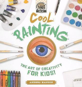 Cool Painting: The Art of Creativity for Kids - Book  of the Cool Art