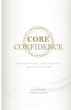 Paperback Core Confidence: Own Your Talent - Face Your Fear - Create Your Future Book