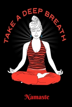Take a Deep Breath Namaste: Yoga Notebook, Journal, Diary, Planner 120 Pages Size: 6x9 in, DIN A5 with blanko pages. Perfect gift for Yoga and Meditation Lovers