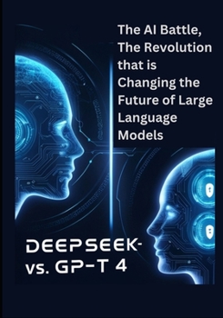 Paperback DeepSeek-R1 vs GPT-4: The AI Battle, The Revolution that is Changing the Future of Large Language Models Book