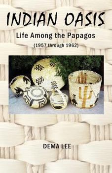 Paperback Indian Oasis Life Among the Papagos (1957 Through 1962) Book