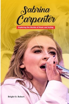 Paperback Sabrina Carpenter: Exploring the Worlds of Music and Acting Book