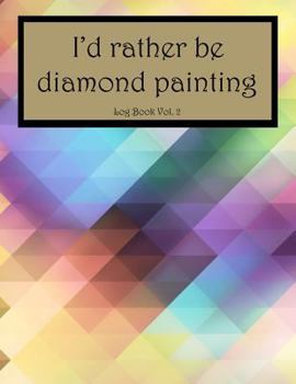 Paperback I'd Rather Be Diamond Painting Log Book Vol. 2: 8.5x11 100-Page Guided Prompt Project Tracker Book