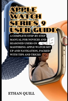 Paperback Apple Watch Series 9 User Guide: A Complete Step-By-Step Manual for Novices and Seasoned Users on Mastering Apple Watch Set up and Navigation, Packed Book