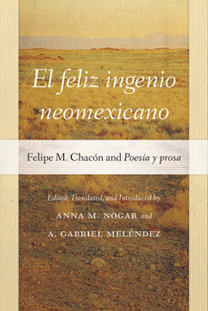 Hardcover El Feliz Ingenio Neomexicano: Felipe M. Chacón and Poesía Y Prosa Book