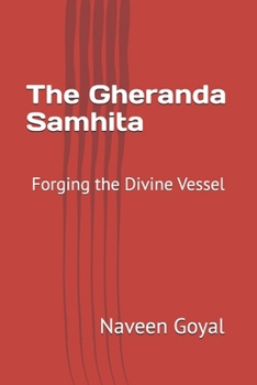 The Gheranda Samhita: Forging the Divine Vessel (The Classical Yoga Wisdom Series)