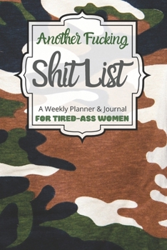 Another Fucking Shit List A Weekly Planner & Journal For Tired-Ass Women: 2020 Funny Swearing Gifts