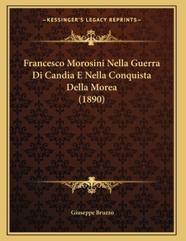 Paperback Francesco Morosini Nella Guerra Di Candia E Nella Conquista Della Morea (1890) [Italian] Book