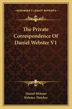 The Private Correspondence of Daniel Webster; Volume 1