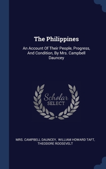 Hardcover The Philippines: An Account Of Their People, Progress, And Condition, By Mrs. Campbell Dauncey Book