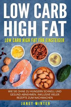 Paperback Low Carb High Fat: Low Carb High Fat für Einsteiger. Wie Sie ohne zu hungern schnell und gesund abnehmen. Inklusive vieler Rezepte zum Na [German] Book