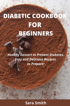 Paperback Diabetic Cookbook for Beginners: Healthy Dessert to Prevent Diabetes. Easy and Delicious Recipes to Prepare! Book