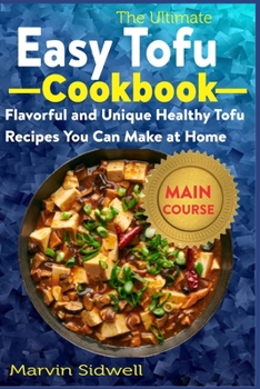 Paperback The Ultimate Easy Tofu Cookbook: Flavorful and Unique Healthy Tofu Recipes You Can Make at Home Book