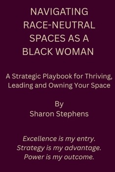 Paperback Navigating Race-Neutral Spaces as a Black Woman: A Strategic Playbook for Thriving, Leading, and Owning Your Space Book