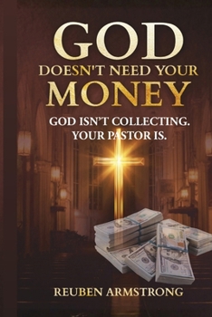 Paperback God Doesn't Need Your Money: God Isn't Collecting. Your Pastor Is. Book