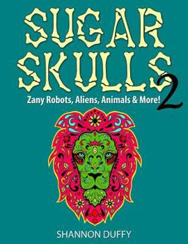 Paperback Sugar Skulls 2: Zany Robots, Animals, Aliens and More! Book