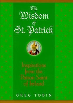 Hardcover The Wisdom of St. Patrick: Inspirations from the Patron Saint of Ireland Book