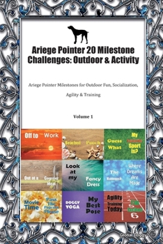 Paperback Ariege Pointer 20 Milestone Challenges: Outdoor & Activity: Ariege Pointer Milestones for Outdoor Fun, Socialization, Agility & Training Volume 1 Book