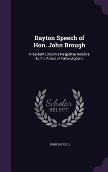 Hardcover Dayton Speech of Hon. John Brough: President Lincoln's Response Relative to the Arrest of Vallandigham Book