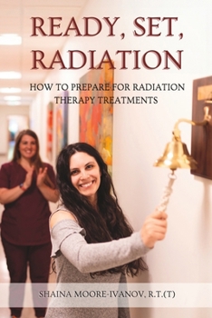 Paperback Ready, Set, Radiation: How to Prepare for Radiation Therapy Treatments Book