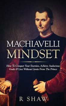 Paperback Machiavelli Mindset: How to Conquer Your Enemies, Achieve Audacious Goals & Live Without Limits from the Prince Book