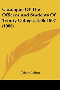 Paperback Catalogue Of The Officers And Students Of Trinity College, 1906-1907 (1906) Book