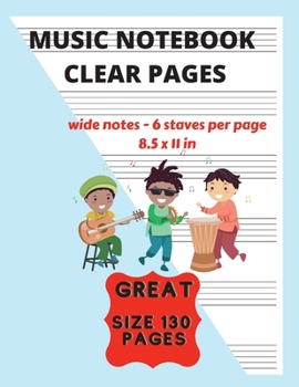 Music Notebook Clear Pages For Kids Wide Notes - 6 Staves Per Page: Music Writing For Kids Blank Sheet Music Paper - See What You Write Great Size 130 Pages