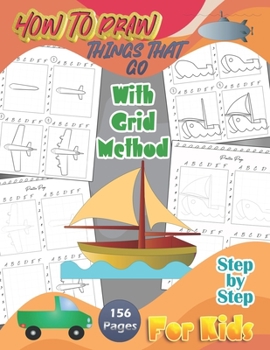 Paperback How To Draw Things That Go With Grid Method Step By Step For Kids: A Fun and Simple Step-by-Step Drawing Guide and Activity Book 156 Pages - Book