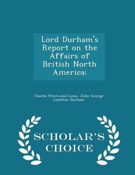 Paperback Lord Durham's Report on the Affairs of British North America; - Scholar's Choice Edition Book
