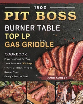 1500 PIT BOSS Burner Table Top LP Gas Griddle Cookbook: Prepare a Feast for Your Taste Buds with 1500 Days Simple, Delicious, Recipes -Become Your Family's Favorite Chef