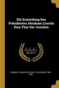 Paperback Die Ermordung Des Präsidenten Abraham Lincoln Eine That Der Jesuiten [German] Book