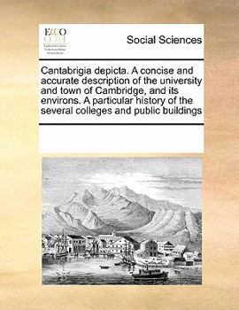Paperback Cantabrigia depicta. A concise and accurate description of the university and town of Cambridge, and its environs. A particular history of the several Book