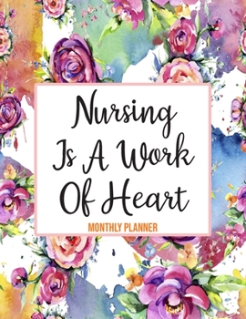 Paperback Monthly Planner Nursing Is A Work Of Heart: Cute Planner For Nurses 12 Month Calendar Schedule Agenda Organizer Book