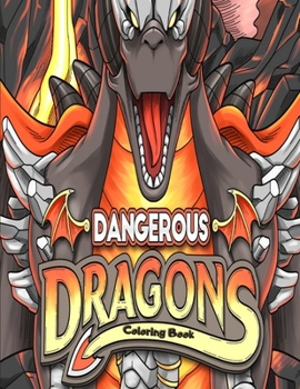 Paperback Dangerous Dragons Coloring Book: Enchanting Fantasy Colouring Book with Mythological Creatures for Relaxation & Stress Relief - Dragon Lovers Gifts fo Book