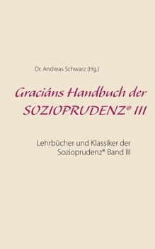 Graciáns Handbuch der SOZIOPRUDENZ® III: Lehrbücher und Klassiker der Sozioprudenz® Band III