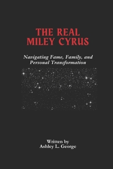 Paperback The Real Miley Cyrus: Navigating Fame, Family, and Personal Transformation Book