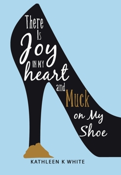 Hardcover There Is Joy in My Heart and Muck on My Shoe Book