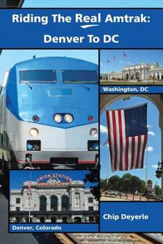 Paperback Riding The Real Amtrak: Denver To DC: What You Need To Know When Traveling By Amtrak Between Denver and D.C. Book