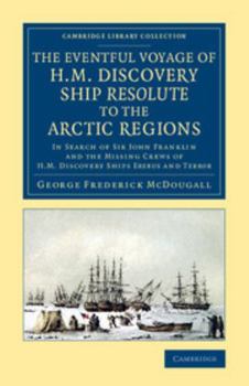 The Eventful Voyage Of H. M. Discovery Ship "resolute" To The Arctic Regions In Search Of Sir John Franklin And The Missing Crews Of H. M. Discovery S