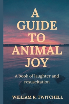 Paperback A Guide to Animal Joy: A Book of Laughter and Resuscitation Book