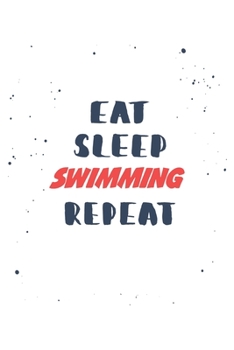 Eat Sleep swimming  Repeat: Lined Personal Diary / Sports Journals Gift, 120 Pages, 6x9, Soft Cover, Matte Finish