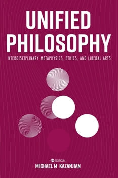Hardcover Unified Philosophy: Interdisciplinary Metaphysics, Ethics, and Liberal Arts Book