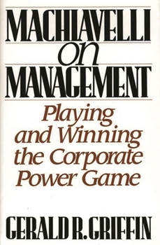 Hardcover Machiavelli on Management: Playing and Winning the Corporate Power Game Book
