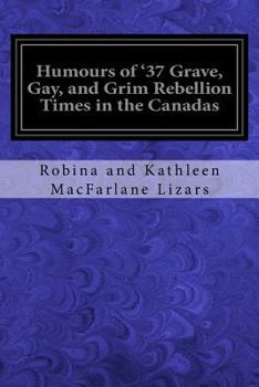 Paperback Humours of '37 Grave, Gay, and Grim Rebellion Times in the Canadas Book