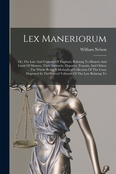 Paperback Lex Maneriorum: Or, The Law And Customs Of England, Relating To Manors And Lords Of Manors, Their Stewards, Deputies, Tenants, And Oth Book