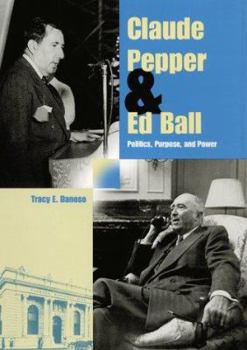 Claude Pepper and Ed Ball: Politics, Purpose, and Power (Florida History and Culture) - Book  of the Florida History and Culture Series