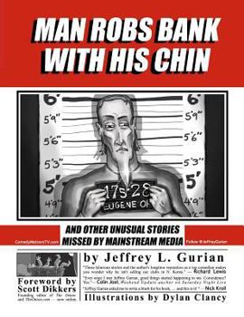 Paperback Man Robs Bank with His Chin: And Other Stories Missed by the Mainstream Media Book